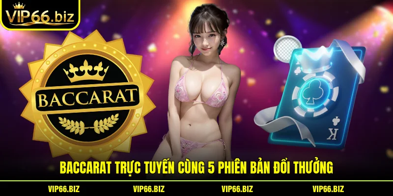 Baccarat Trực Tuyến Cùng 5 Phiên Bản Đổi Thưởng