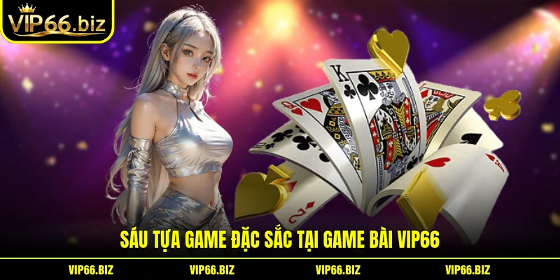 Sáu tựa game đặc sắc tại game bài VIP66